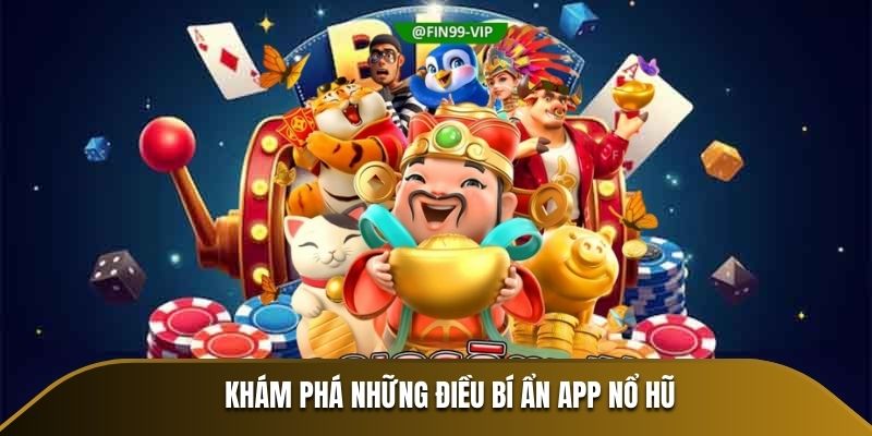 Khám phá những điều bí ẩn app Nổ Hũ