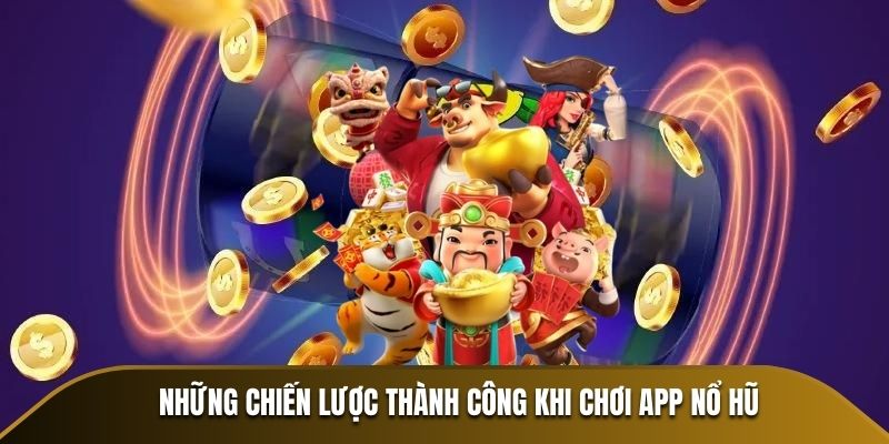 Những chiến lược thành công khi chơi App Nổ Hũ