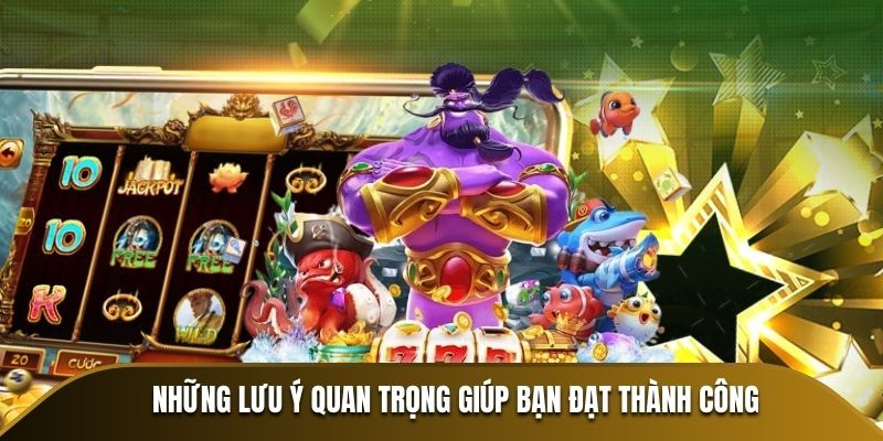 Những lưu ý quan trọng giúp bạn đạt thành công