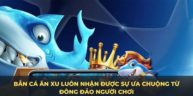 Bắn cá ăn xu của Bet88 đang rất hot