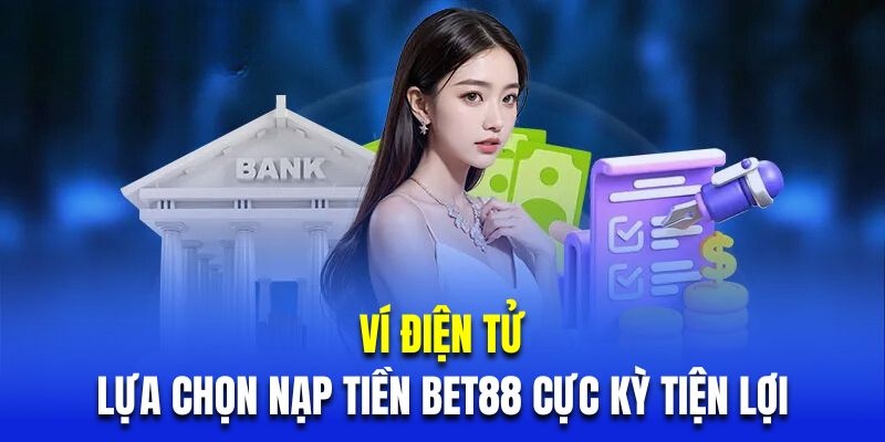 Cách tiến hành quy trình nạp tiền Bet88 bằng ví điện tử